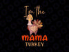 I'm The Mama Turkey Png, Turkey Matching Family PNG, Thanksgiving Day PNG, Funny Thanksgiving Png, Turkey Day Png Sublimation Design