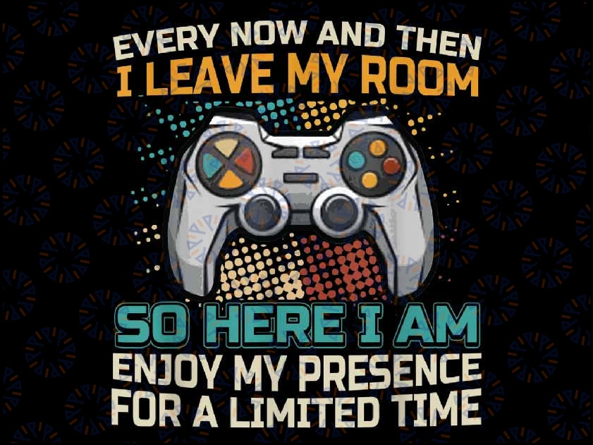 Every Now And Then I Leave My Room Funny Gaming Gamer Png, Video Game Lover So Here I Am, Valentine's Day, Design Digital Download