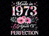 50 Years Old Made In 1973 Floral 50th Birthday Made In January 1973 50 Year Of Being Perfection Digital PNG