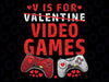 V Is For Video Games Funny Gamer Valentines Day Png, Boy Valentine's Day Png, Adult Valentine, Console PNG Sublimation