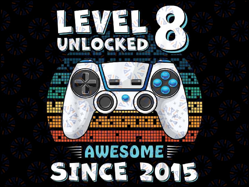 Eight 8 Year Birthday Son Boy Funny Gamer 8th 8 Year Old Birthday Png, Level 8 Unlocked Awesome Since 2015 Png, Digital Download