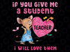 Mouse If You Give Me A Student I Will Love Them Png, Teacher Back To School Png, Valentine Day, Digital Download