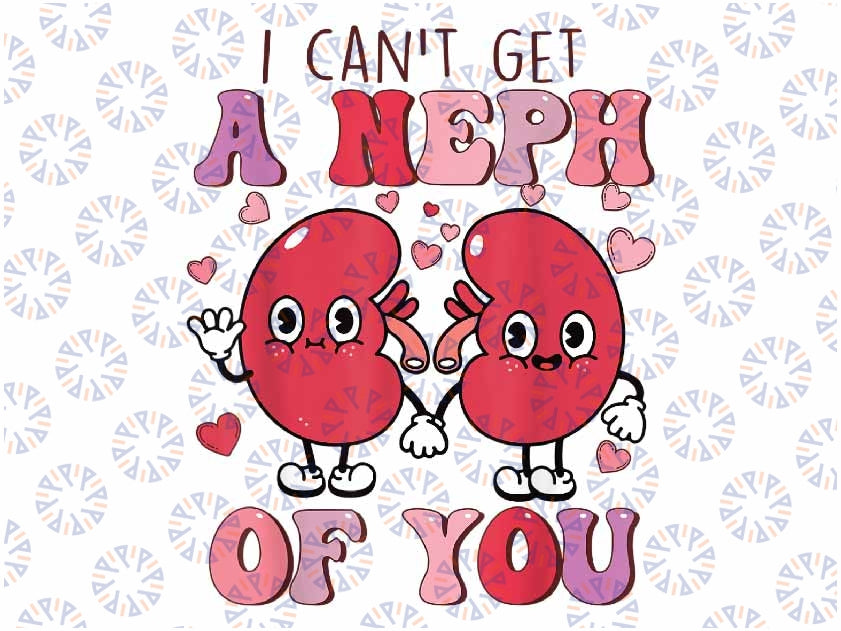 Funny Nurse Valentine's Day I Can't Get A Neph Of You Png, Funny Nurse Png, Nephrologist Png, Valentine Day, Digital Design