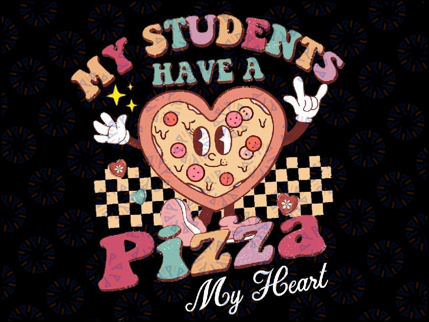 Groovy My Students Have Pizza of My Heart Teacher Valentine Png, Valentines Day Teacher Png, Digital Download