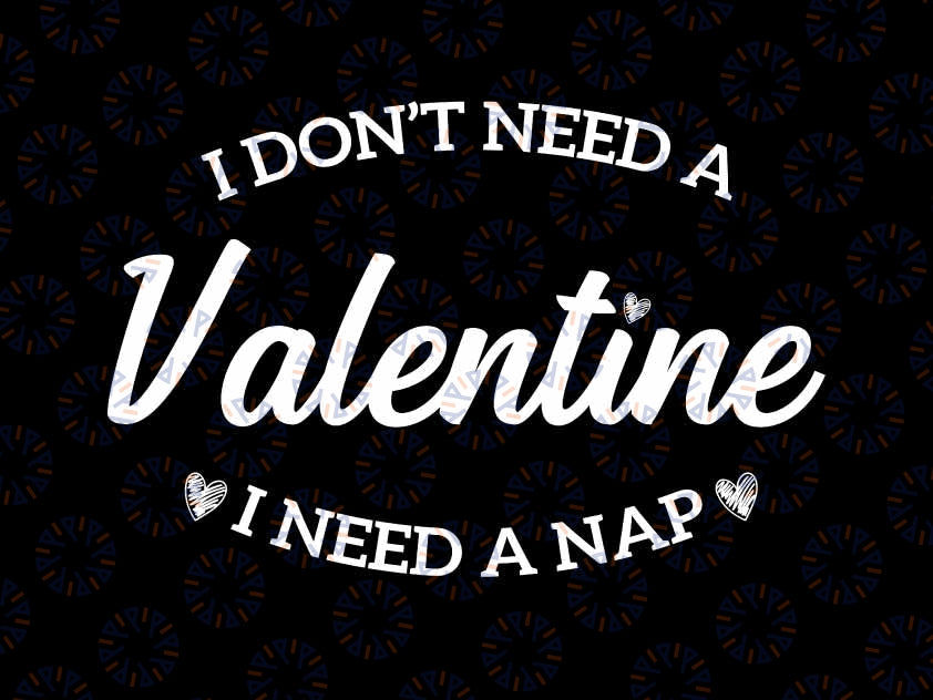 Funny Anti Valentine Svg, Cute Valentines Day Svg, I don't Need A Valentine I Need A Nap Svg, Valentine's Day Digital Design Download