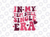 In My Yep Still Single Era Valentine's Day Svg,  Funny Anti Valentine Svg, In My Era Singles, Valentine's Day Digital Design Download