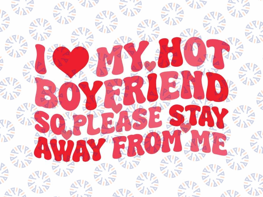 I Love My Hot Boyfriend Please Stay Away From Me Valentine Svg, Funny Saying Quote Valentine Svg, Valentine's Day Digital Design Download