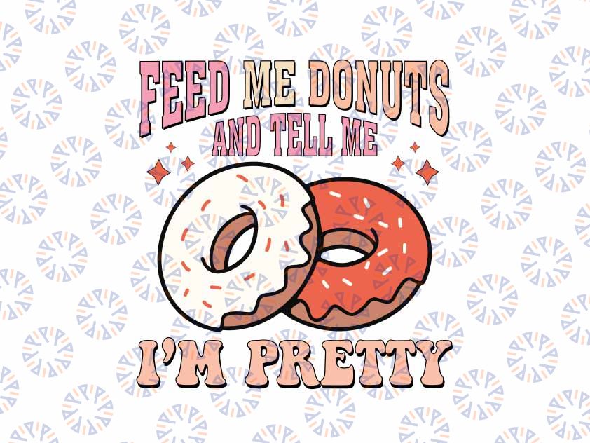 Feed Me Donuts Tell Me I’M Pretty Valentine Svg, Retro Groovy Love Valentine Svg, Petty Valentine , Valentine Png, Digital Download