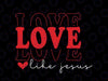 Love Like Jes-us Svg, Christian Jes-us Valentine Svg, Love Ch-ris-tian Valentine, Digital Download