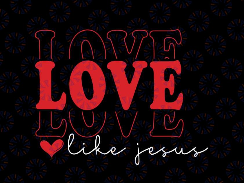 Love Like Jes-us Svg, Christian Jes-us Valentine Svg, Love Ch-ris-tian Valentine, Digital Download