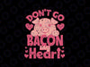 Don't Go Bacon My Heart Svg, Funny Pig Valentines Day Svg, Valentine's Day Png, Digital Download
