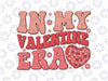 Retro Groovy In My Valentine Era Valentine Day Svg, Valentine Vibes Svg, Valentine's Day Png, Digital Download