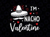 Valentines Day Funny I am Nacho Valentine Svg, Mexican Hat Valentines Svg, Valentine Png, Digital Download