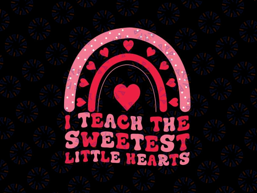 I Teach The Sweetest Hearts Groovy Teacher Valentines Day Svg, Valentines Rainbow Svg, Valentine Png, Digital Download