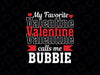 My Favorite Valentine Call Me Bubbie Svg,  Happy Valentine's Day Bubbie, Valentine Png, Digital Download