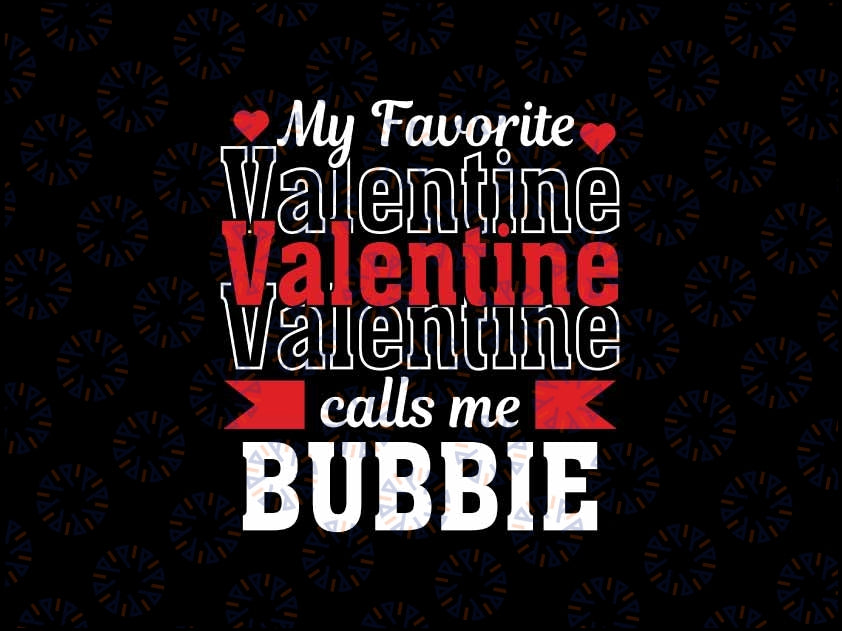 My Favorite Valentine Call Me Bubbie Svg,  Happy Valentine's Day Bubbie, Valentine Png, Digital Download