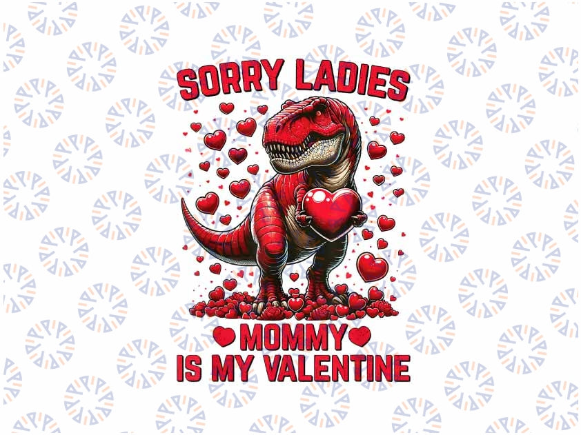 PNG ONLY Boys Sorry Ladies Mommy Is My Valentine Png,  Funny Valentines Dinosaur Lover Png, Valentine's Day Digital Design Download