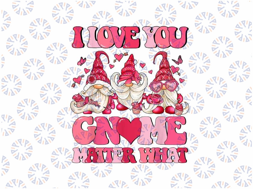 PNG ONLY Valentine Day Gnomes I Love You Gnome Matter What Pink Png, Valentine's Day Digital Design Download