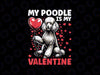 PNG ONLY My Poodle Is My Valentine Png, Valentine's Day Dog Owner Png, Valentines Day Png, Digital Download