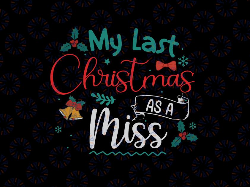 My Last Christmas As Miss Svg | Christmas Svg Png | Holiday Png | Winter Png | Christmas Family Svg Png Dxf Design