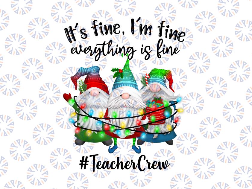 It's Fine, We're Fine Everything Is Fine PNG, Teacher Crew Png, Christmas Gnomes Png,Teacher Christmas Gnomes Sublimation