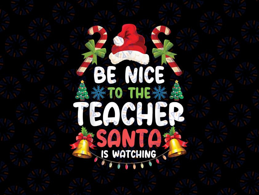 Teacher Christmas - Be Nice To The Teacher Santa is Watching PNG, Christmas Teacher Png, Funny Teacher Christmas Shirt Png, Xmas Png