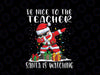 Be Nice To The Teacher Santa Is Watching Dabbing Christmas PNG, Christmas Teacher Png, Santa Christmas Teacher Png, Dabbing Santa Sublimation