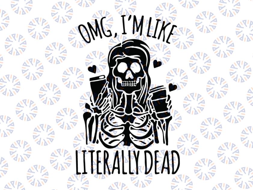 Omg I'm like literally dead svg, dxf,eps,png, Digital Download, Halloween SVG,Halloween Witch svg,Halloween Ghost svg,Halloween Vector