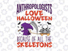 Anthropologists love halloween because of all the skeletons svg, dxf,eps,png, Digital Download Halloween SVG