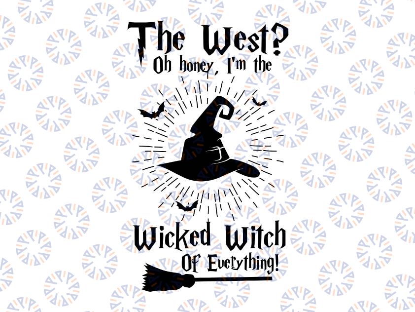 The West? Oh Honey, I'm The Wicked Witch of Everything svg png- Funny design Halloween -Instant Download