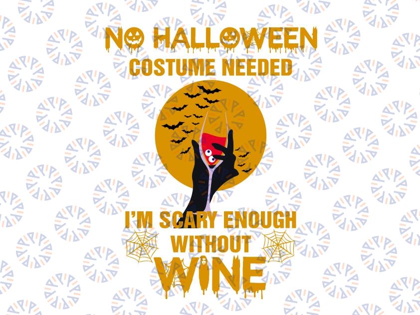 Halloween Costume Needed - Scary Enough without wine, Funny Halloween Costumes for Mom Scary Halloween svg