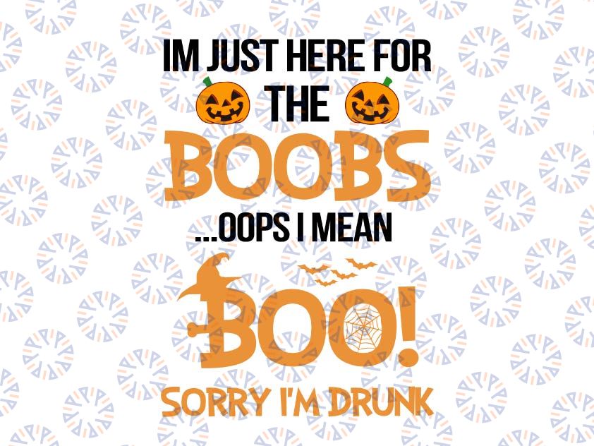 Halloween I'm just here for the boobs... Sorry I'm drunk svg, Boo Svg, Halloween Funny Svg