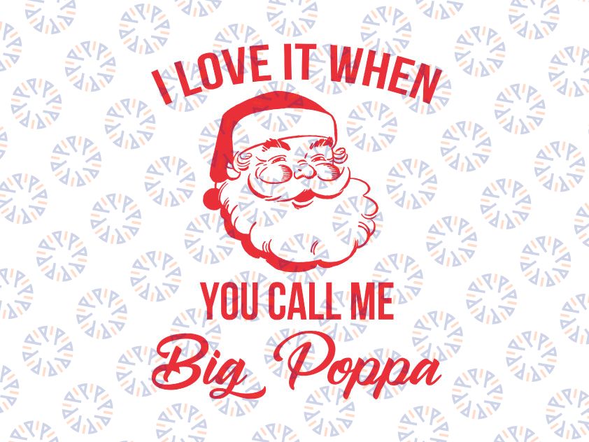 Funny Christmas design svg - I love it when you call me big poppa - Instant download