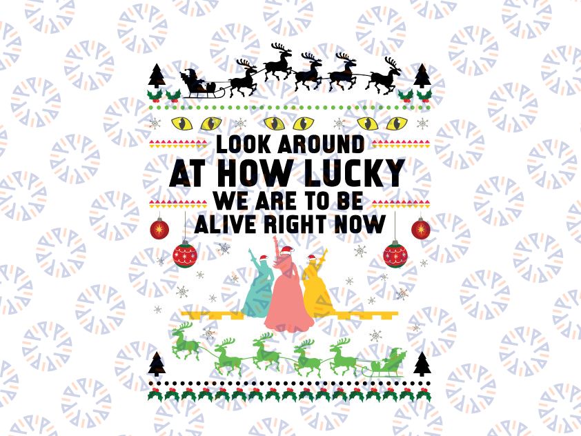 Look around at how lucky we are to be alive right now svg, dxf,eps,png, Digital Download