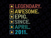 Legendary Awesome Epic Since April 2011 Svg, 11th Birthday Svg, Vintage Shirt, Born In 2011 Svg, For Cricut, For Silhouette