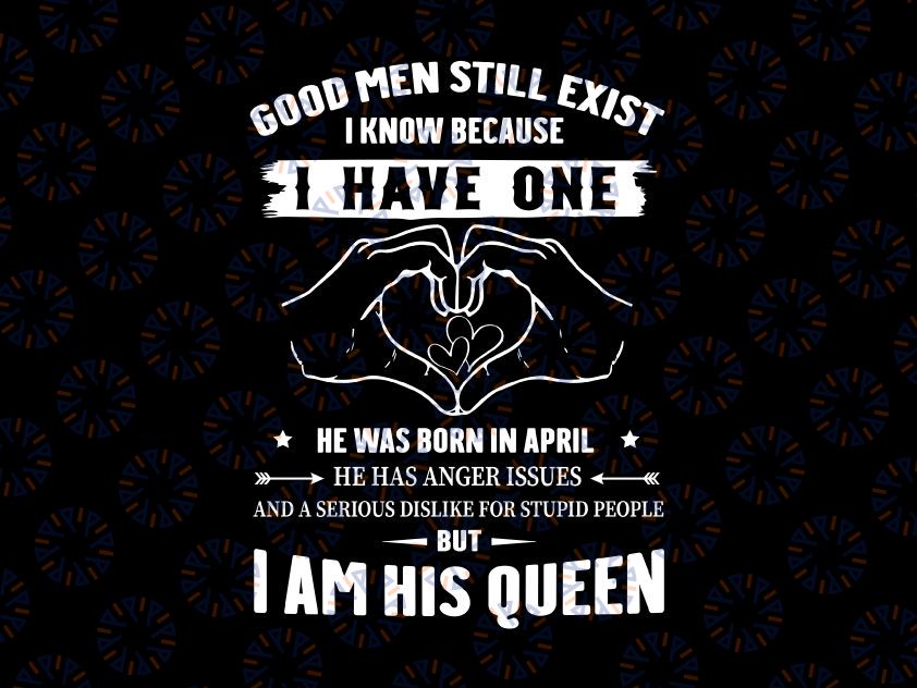 Good Men Still Exist I Know Because I Have One In April Svg, Born In April Svg, Birthday Svg, April Birthday Png