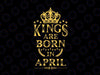 Kings Are Born in April SVG Files, April Birthday, Cutting Files, Silhouette, Cricut Files, April Svg Png, Month birthday Svg