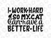 I Work Hard So My Cat Can Have A Better Life SVG file for Cricut, Cat Quote svg cut file, Cat Love svg design, Paw Print svg, Cat Sign svg