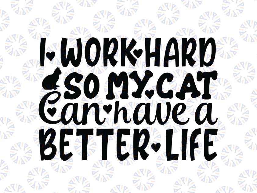 I Work Hard So My Cat Can Have A Better Life SVG file for Cricut, Cat Quote svg cut file, Cat Love svg design, Paw Print svg, Cat Sign svg