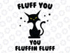 Fluff You Svg, You Fluffin Fluff Svg, Funny Cat Svg halloween cat svg, Funny Halloween Black Cat SVG, Dxf Eps Png Digital Download