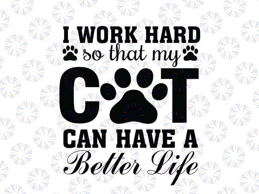 I Work Hard So My Cat Can Have A Better Life SVG file for Cricut, Cat Quote svg cut file, Cat Love svg design, Paw Print svg, Cat Sign svg