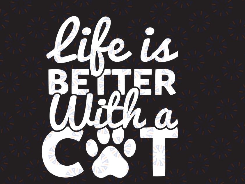 Life Is Better With Cats Svg, Pet Svg, Cat Svg, Svg Files for Cricut