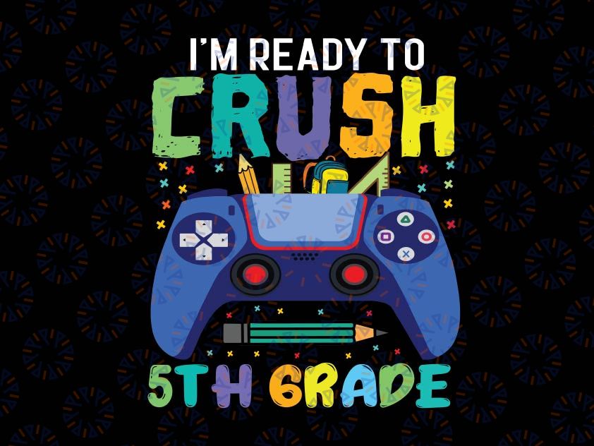 I'm Ready To Crush 5th Grade Svg, Back To School Gamer Boys Svg, First day of school svg, 5th Grade Gamer svg png cricut cut file digital download