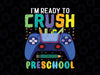 I'm Ready To Crush Preschool Svg, Back To School Gamer Boys Svg, First day of school svg, Preschool Gamer svg png cricut cut file