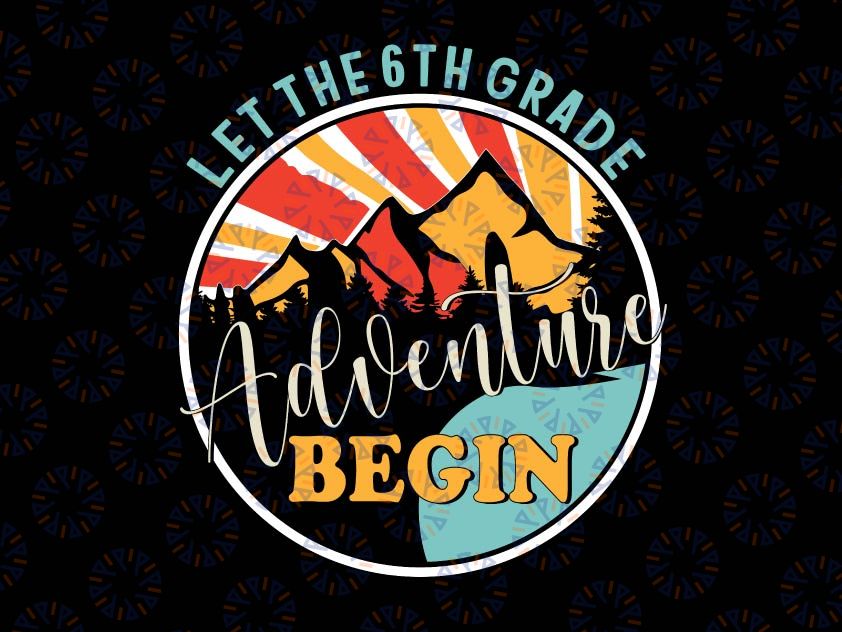 Let the 6th Grade Adventure Begin Svg, Sixth Grade Svg, Back To School Png, Sixth Grade Teacher Svg, Sixth Grader Png, 6th Grade Teacher