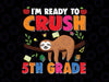 I'm Ready To Crush 5th Grade Svg, Back To School Svg, Fourth Grade, Sloth Lover Back To School Svg, Sloth Cricut