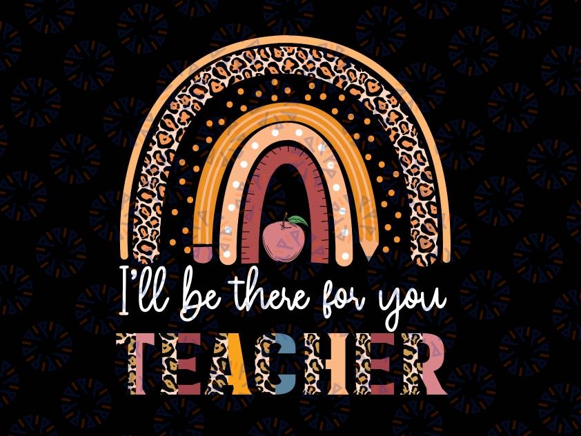 Back To School I'll Be There For You Teacher Png, Teacher appreciation Png, Teacher Png, Teacher shirt Png