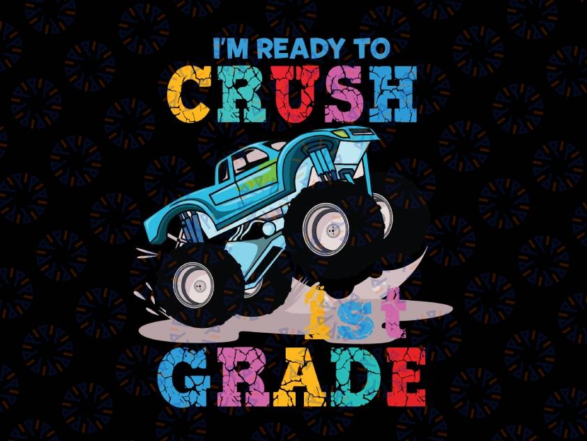 I'm Ready To Crush 1st Grade Svg, Back To School Svg, First Grade, Monster Truck Svg Png, Racer Racing Svg