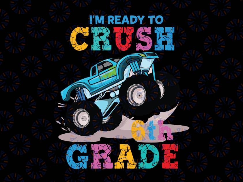 I'm Ready To Crush 6th Grade Svg, Back To School Svg, Sixth Grade, Monster Truck Svg Png, Racer Racing Svg
