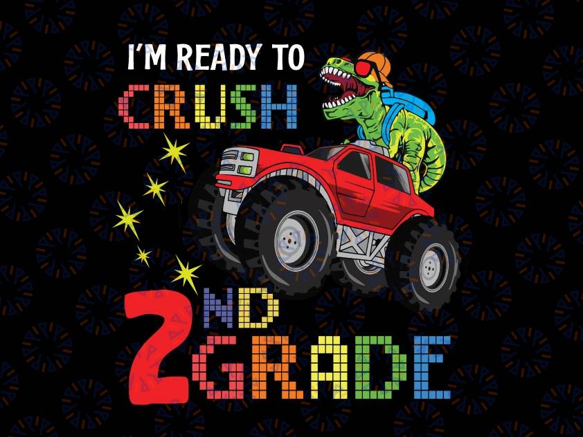 I'm Ready To Crush 2nd Grade Png, Monster Truck Dinosaur Png, T Rex Truck, Back to School Png, Dinosaur 2nd Grade Png